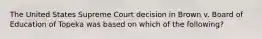 The United States Supreme Court decision in Brown v. Board of Education of Topeka was based on which of the following?