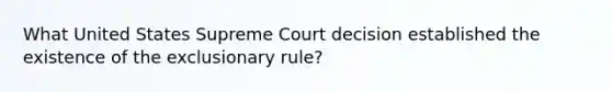 What United States Supreme Court decision established the existence of the exclusionary rule?