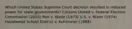 Which United States Supreme Court decision resulted in reduced power for state governments? Citizens United v. Federal Election Commission (2010) Roe v. Wade (1973) U.S. v. Nixon (1974) Hazelwood School District v. Kuhlmeier (1988)