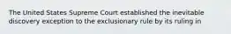 The United States Supreme Court established the inevitable discovery exception to the exclusionary rule by its ruling in