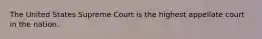 The United States Supreme Court is the highest appellate court in the nation.