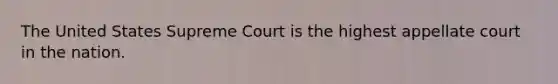 The United States Supreme Court is the highest appellate court in the nation.