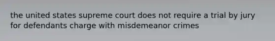 the united states supreme court does not require a trial by jury for defendants charge with misdemeanor crimes