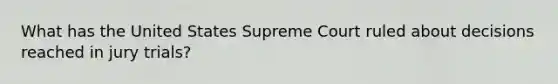 What has the United States Supreme Court ruled about decisions reached in jury trials?