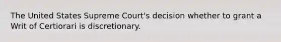 The United States Supreme Court's decision whether to grant a Writ of Certiorari is discretionary.