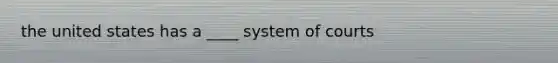 the united states has a ____ system of courts