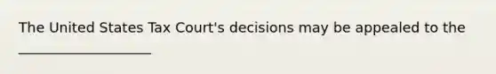 The United States Tax Court's decisions may be appealed to the ___________________