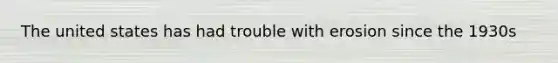 The united states has had trouble with erosion since the 1930s