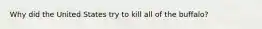 Why did the United States try to kill all of the buffalo?