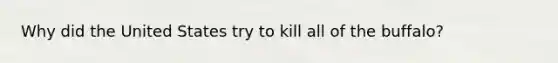 Why did the United States try to kill all of the buffalo?
