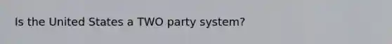 Is the United States a TWO party system?