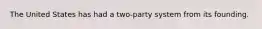 The United States has had a two-party system from its founding.