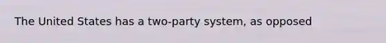 The United States has a two-party system, as opposed