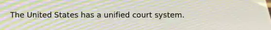 The United States has a unified court system.