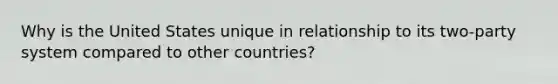 Why is the United States unique in relationship to its two-party system compared to other countries?