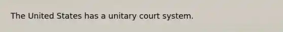 The United States has a unitary court system.​