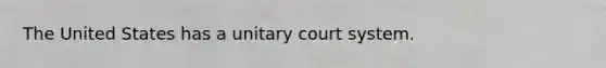 The United States has a unitary court system.