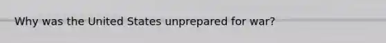 Why was the United States unprepared for war?