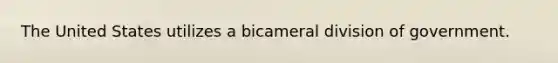 The United States utilizes a bicameral division of government.