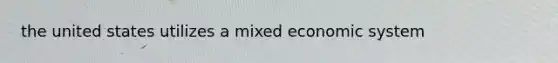 the united states utilizes a mixed economic system