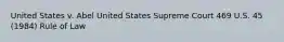 United States v. Abel United States Supreme Court 469 U.S. 45 (1984) Rule of Law