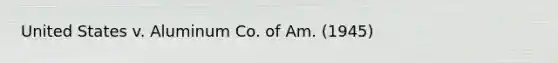 United States v. Aluminum Co. of Am. (1945)