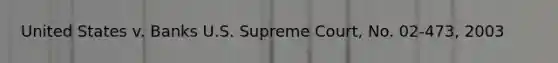 United States v. Banks U.S. Supreme Court, No. 02-473, 2003