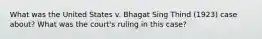 What was the United States v. Bhagat Sing Thind (1923) case about? What was the court's ruling in this case?