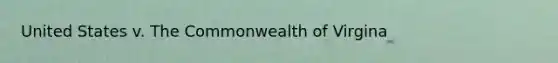 United States v. The Commonwealth of Virgina