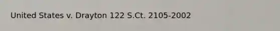 United States v. Drayton 122 S.Ct. 2105-2002