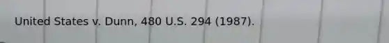 United States v. Dunn, 480 U.S. 294 (1987).