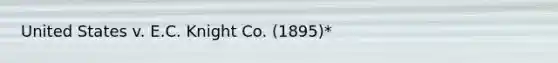 United States v. E.C. Knight Co. (1895)*