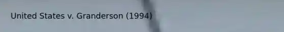 United States v. Granderson (1994)