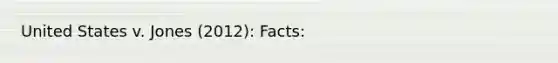 United States v. Jones (2012): Facts: