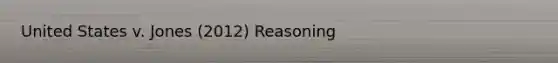 United States v. Jones (2012) Reasoning