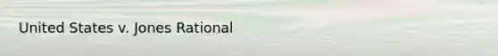 United States v. Jones Rational