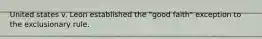 United states v. Leon established the "good faith" exception to the exclusionary rule.