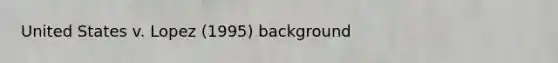 United States v. Lopez (1995) background