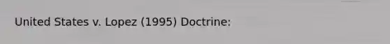 United States v. Lopez (1995) Doctrine: