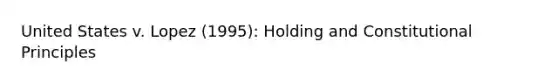 United States v. Lopez (1995): Holding and Constitutional Principles