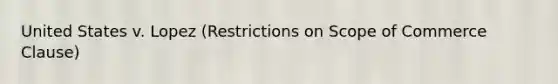 United States v. Lopez (Restrictions on Scope of Commerce Clause)