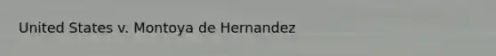 United States v. Montoya de Hernandez