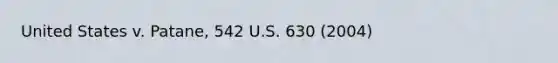 United States v. Patane, 542 U.S. 630 (2004)