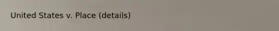 United States v. Place (details)