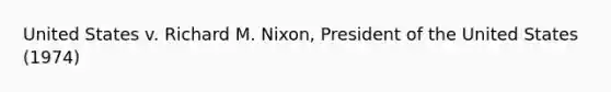 United States v. Richard M. Nixon, President of the United States (1974)