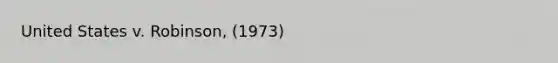 United States v. Robinson, (1973)