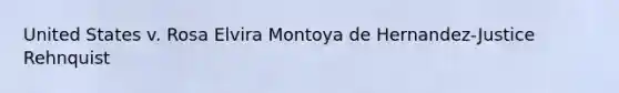 United States v. Rosa Elvira Montoya de Hernandez-Justice Rehnquist