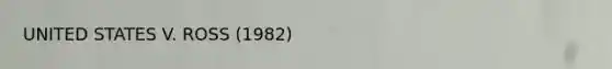 UNITED STATES V. ROSS (1982)