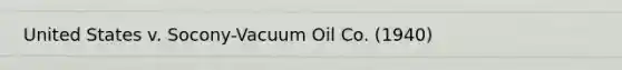 United States v. Socony-Vacuum Oil Co. (1940)