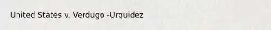 United States v. Verdugo -Urquidez